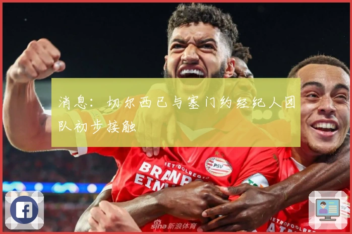 消息：切尔西已与塞门约经纪人团队初步接触