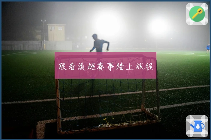 跟着滇超赛事踏上旅程