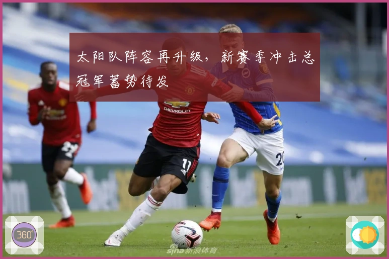 太阳队阵容再升级，新赛季冲击总冠军蓄势待发