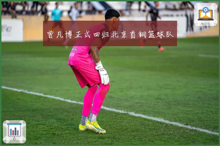 曾凡博正式回归北京首钢篮球队